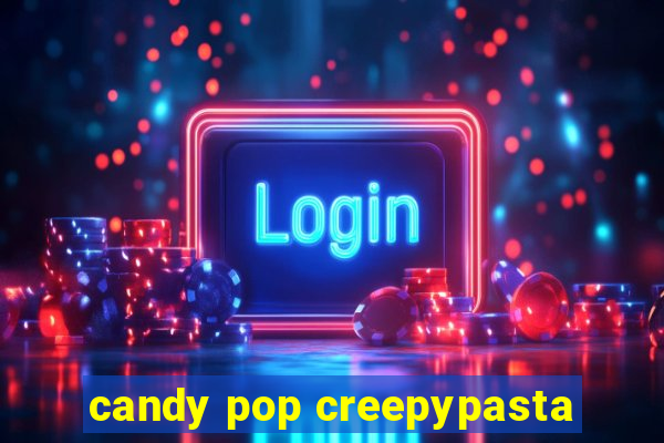 candy pop creepypasta